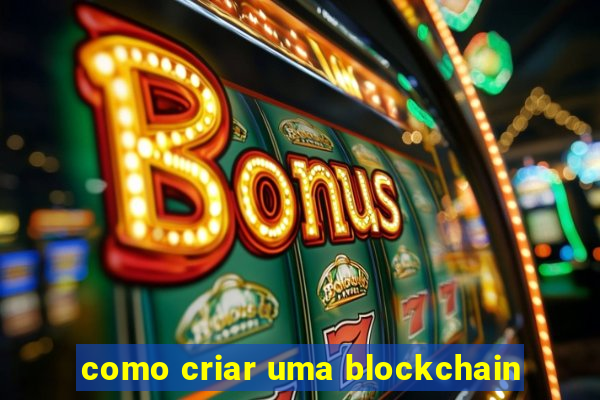 como criar uma blockchain